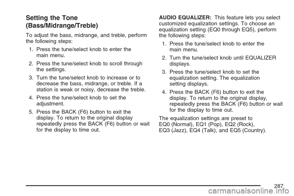 CADILLAC STS V 2007 1.G Owners Manual Setting the Tone
(Bass/Midrange/Treble)
To adjust the bass, midrange, and treble, perform
the following steps:
1. Press the tune/select knob to enter the
main menu.
2. Press the tune/select knob to sc