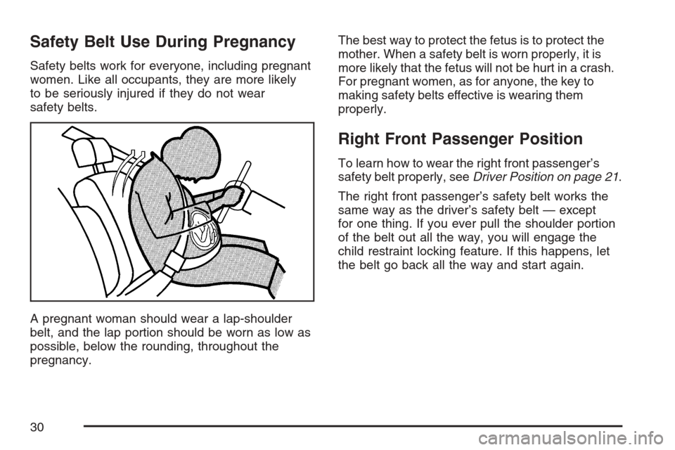 CADILLAC STS V 2007 1.G Owners Manual Safety Belt Use During Pregnancy
Safety belts work for everyone, including pregnant
women. Like all occupants, they are more likely
to be seriously injured if they do not wear
safety belts.
A pregnant