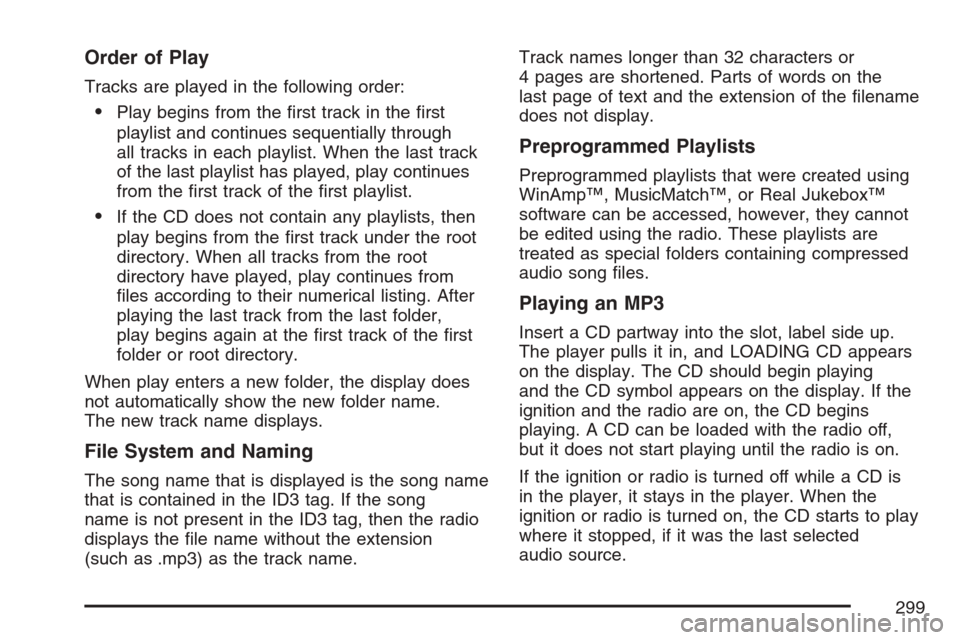 CADILLAC STS V 2007 1.G User Guide Order of Play
Tracks are played in the following order:
Play begins from the �rst track in the �rst
playlist and continues sequentially through
all tracks in each playlist. When the last track
of the