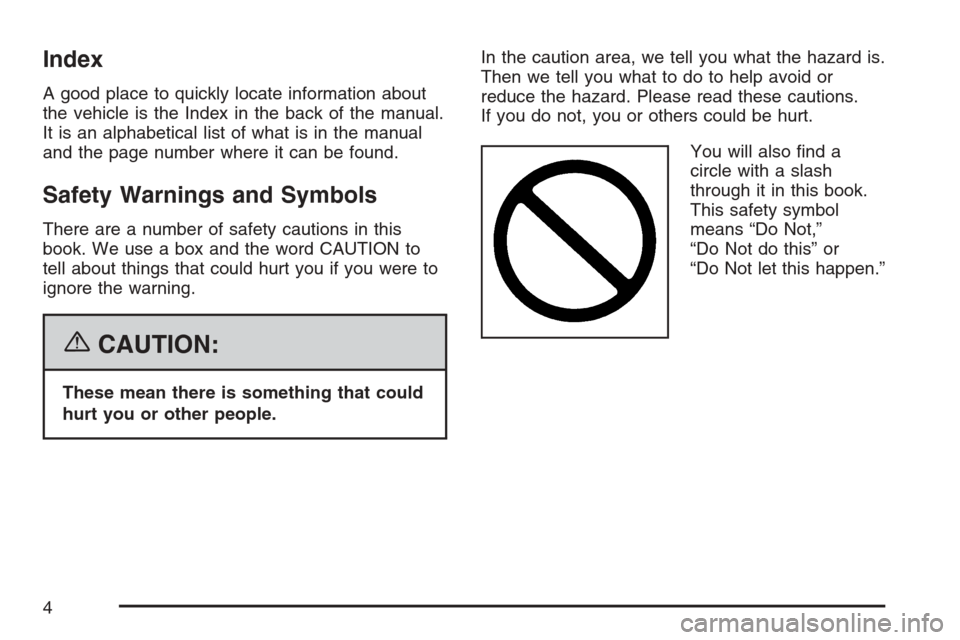 CADILLAC STS V 2007 1.G Owners Manual Index
A good place to quickly locate information about
the vehicle is the Index in the back of the manual.
It is an alphabetical list of what is in the manual
and the page number where it can be found