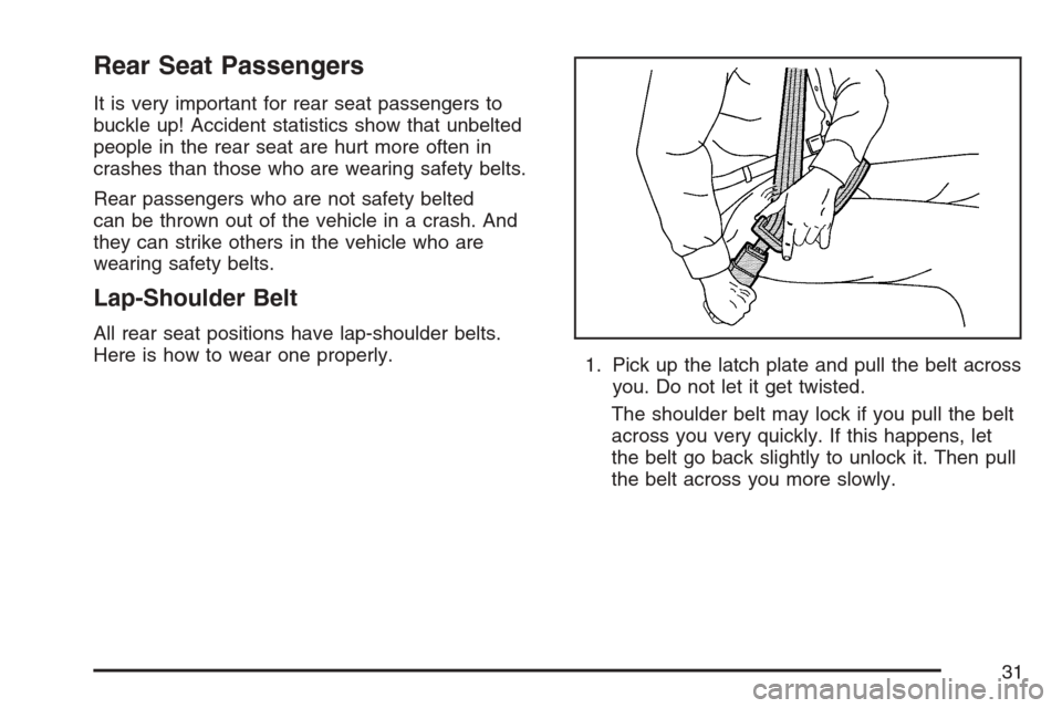 CADILLAC STS V 2007 1.G Owners Guide Rear Seat Passengers
It is very important for rear seat passengers to
buckle up! Accident statistics show that unbelted
people in the rear seat are hurt more often in
crashes than those who are wearin