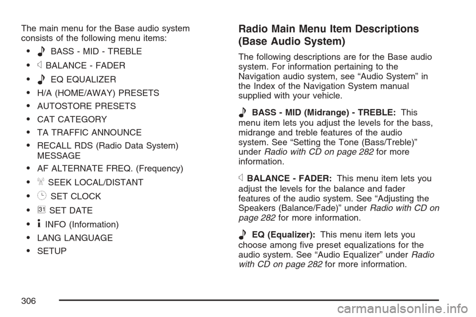 CADILLAC STS V 2007 1.G Owners Manual The main menu for the Base audio system
consists of the following menu items:
eBASS - MID - TREBLE
xBALANCE - FADER
eEQ EQUALIZER
H/A (HOME/AWAY) PRESETS
AUTOSTORE PRESETS
CAT CATEGORY
TA TRAFF CADILLAC STS V 2007 1.G Owners Manual The main menu for the Base audio system
consists of the following menu items:
eBASS - MID - TREBLE
xBALANCE - FADER
eEQ EQUALIZER
H/A (HOME/AWAY) PRESETS
AUTOSTORE PRESETS
CAT CATEGORY
TA TRAFF