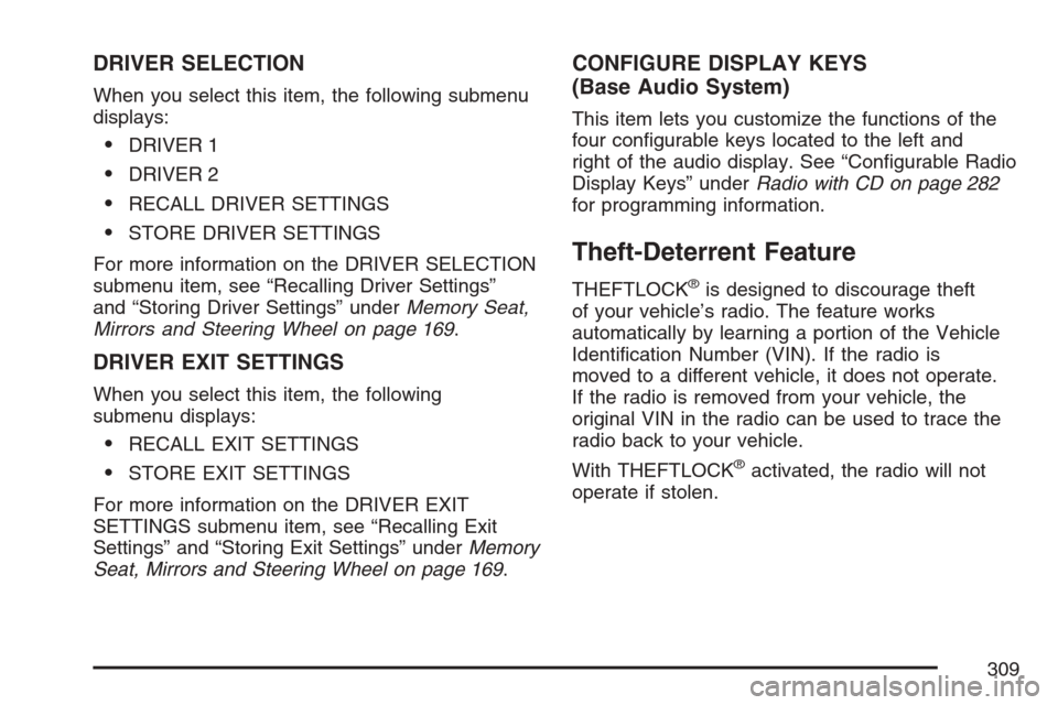 CADILLAC STS V 2007 1.G Owners Manual DRIVER SELECTION
When you select this item, the following submenu
displays:
DRIVER 1
DRIVER 2
RECALL DRIVER SETTINGS
STORE DRIVER SETTINGS
For more information on the DRIVER SELECTION
submenu item