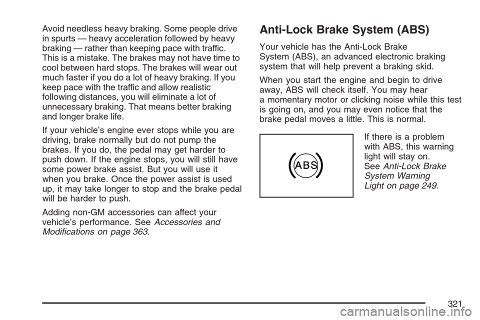 CADILLAC STS V 2007 1.G User Guide Avoid needless heavy braking. Some people drive
in spurts — heavy acceleration followed by heavy
braking — rather than keeping pace with traffic.
This is a mistake. The brakes may not have time to