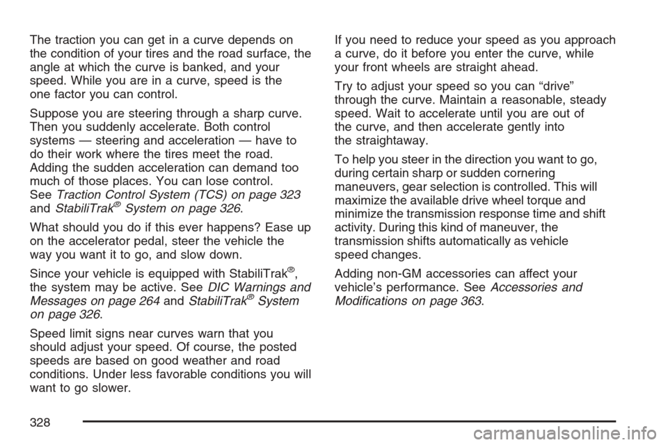 CADILLAC STS V 2007 1.G Owners Manual The traction you can get in a curve depends on
the condition of your tires and the road surface, the
angle at which the curve is banked, and your
speed. While you are in a curve, speed is the
one fact