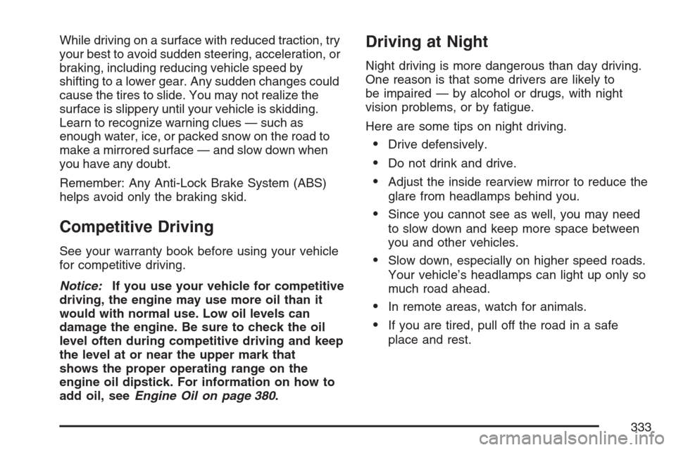 CADILLAC STS V 2007 1.G User Guide While driving on a surface with reduced traction, try
your best to avoid sudden steering, acceleration, or
braking, including reducing vehicle speed by
shifting to a lower gear. Any sudden changes cou