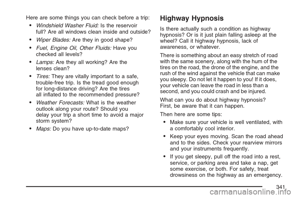 CADILLAC STS V 2007 1.G User Guide Here are some things you can check before a trip:
Windshield Washer Fluid:Is the reservoir
full? Are all windows clean inside and outside?
Wiper Blades:Are they in good shape?
Fuel, Engine Oil, Oth