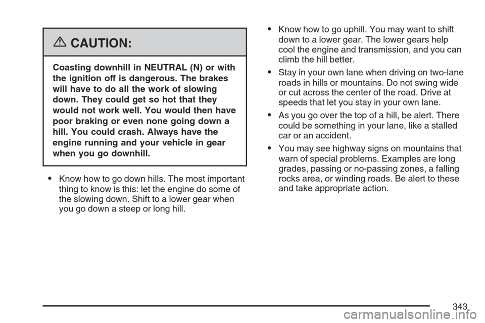 CADILLAC STS V 2007 1.G Repair Manual {CAUTION:
Coasting downhill in NEUTRAL (N) or with
the ignition off is dangerous. The brakes
will have to do all the work of slowing
down. They could get so hot that they
would not work well. You woul