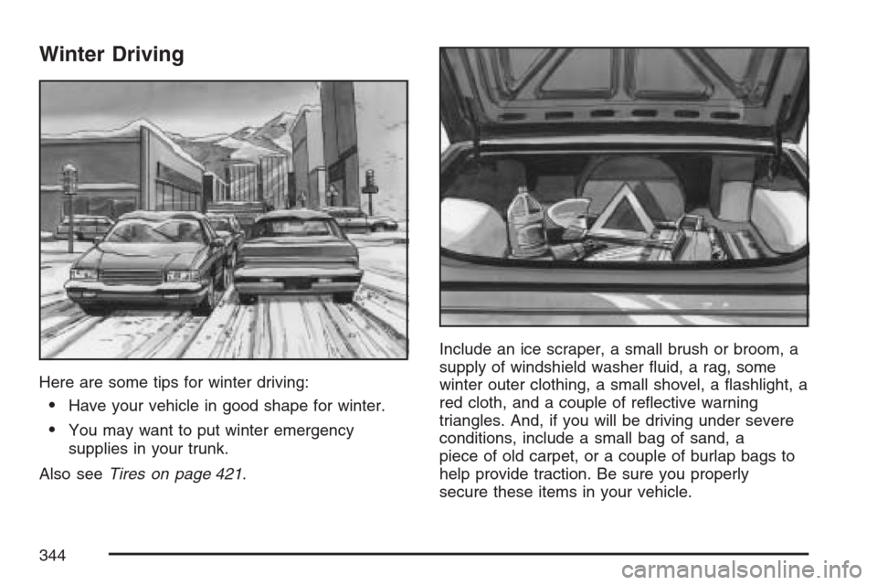 CADILLAC STS V 2007 1.G Owners Manual Winter Driving
Here are some tips for winter driving:
Have your vehicle in good shape for winter.
You may want to put winter emergency
supplies in your trunk.
Also seeTires on page 421.Include an ic