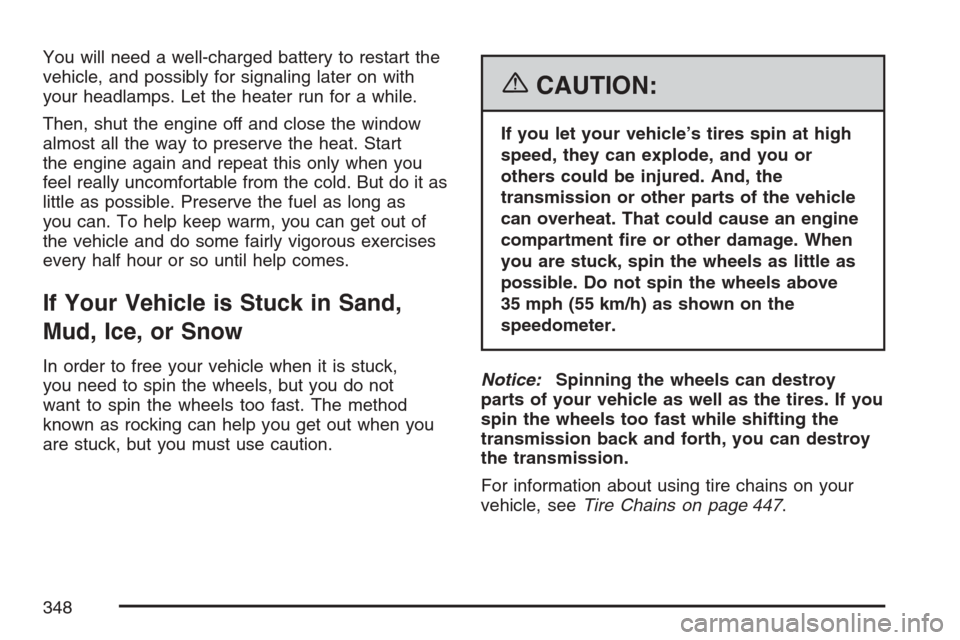 CADILLAC STS V 2007 1.G Owners Manual You will need a well-charged battery to restart the
vehicle, and possibly for signaling later on with
your headlamps. Let the heater run for a while.
Then, shut the engine off and close the window
alm