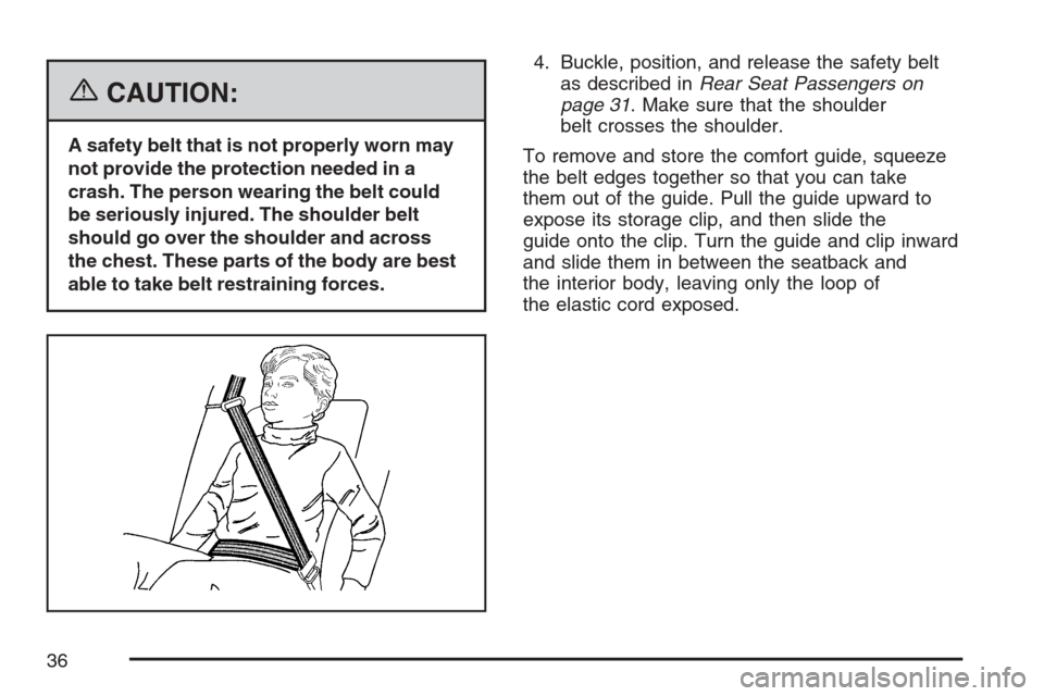 CADILLAC STS V 2007 1.G Owners Guide {CAUTION:
A safety belt that is not properly worn may
not provide the protection needed in a
crash. The person wearing the belt could
be seriously injured. The shoulder belt
should go over the shoulde