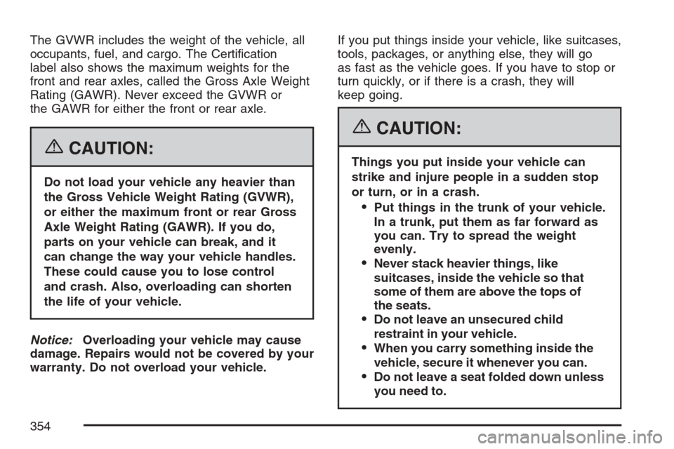 CADILLAC STS V 2007 1.G Owners Manual The GVWR includes the weight of the vehicle, all
occupants, fuel, and cargo. The Certi�cation
label also shows the maximum weights for the
front and rear axles, called the Gross Axle Weight
Rating (GA