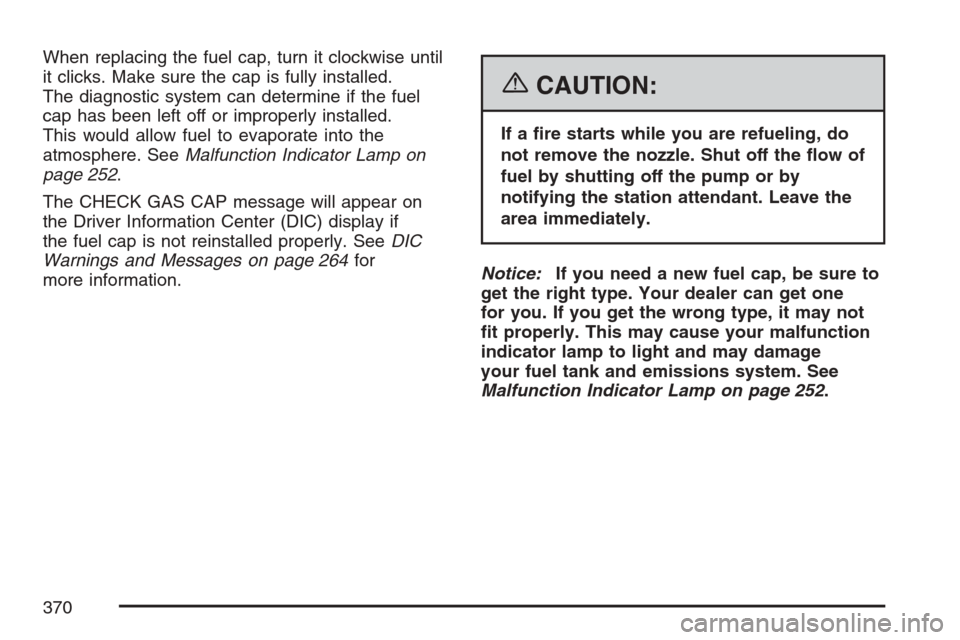 CADILLAC STS V 2007 1.G Owners Manual When replacing the fuel cap, turn it clockwise until
it clicks. Make sure the cap is fully installed.
The diagnostic system can determine if the fuel
cap has been left off or improperly installed.
Thi