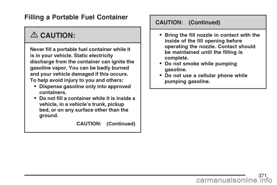 CADILLAC STS V 2007 1.G Owners Manual Filling a Portable Fuel Container
{CAUTION:
Never �ll a portable fuel container while it
is in your vehicle. Static electricity
discharge from the container can ignite the
gasoline vapor. You can be b