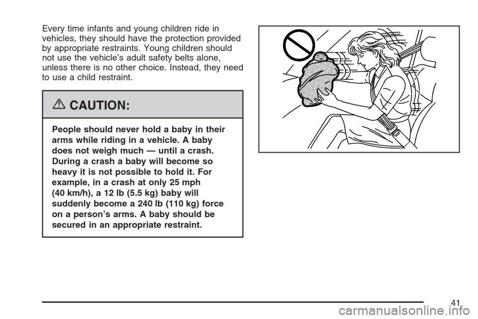 CADILLAC STS V 2007 1.G Service Manual Every time infants and young children ride in
vehicles, they should have the protection provided
by appropriate restraints. Young children should
not use the vehicle’s adult safety belts alone,
unle