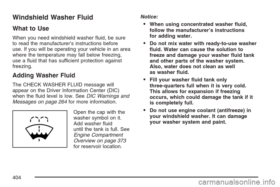 CADILLAC STS V 2007 1.G Owners Guide Windshield Washer Fluid
What to Use
When you need windshield washer �uid, be sure
to read the manufacturer’s instructions before
use. If you will be operating your vehicle in an area
where the tempe