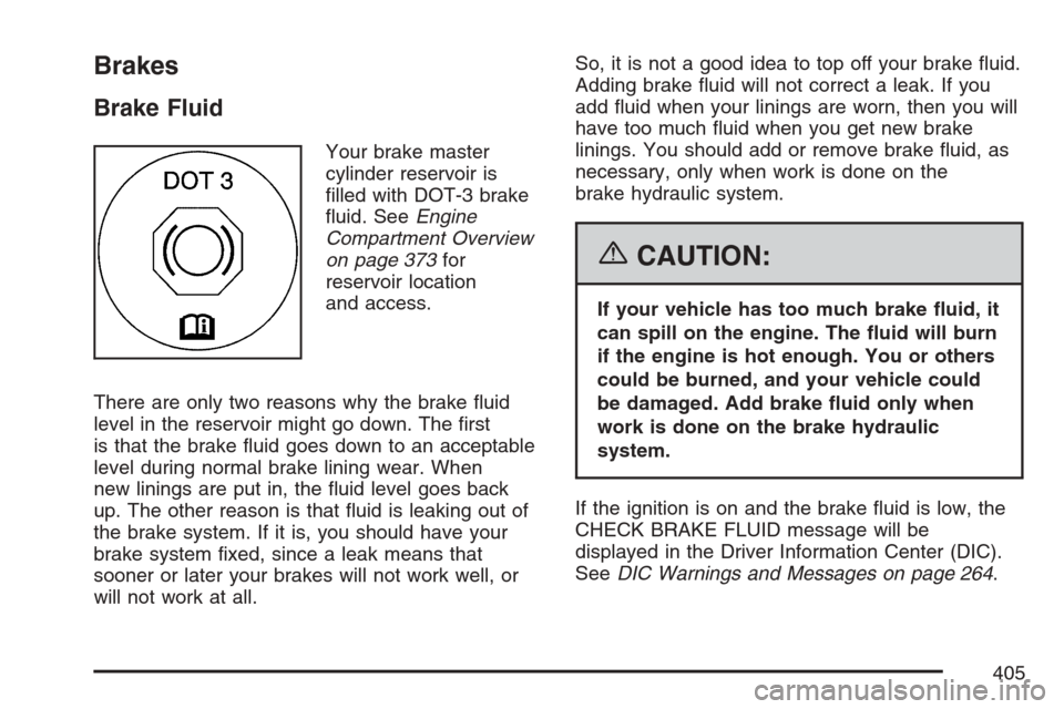 CADILLAC STS V 2007 1.G Owners Guide Brakes
Brake Fluid
Your brake master
cylinder reservoir is
�lled with DOT-3 brake
�uid. SeeEngine
Compartment Overview
on page 373for
reservoir location
and access.
There are only two reasons why the 