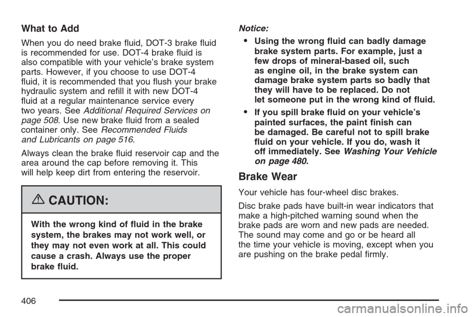 CADILLAC STS V 2007 1.G Owners Manual What to Add
When you do need brake �uid, DOT-3 brake �uid
is recommended for use. DOT-4 brake �uid is
also compatible with your vehicle’s brake system
parts. However, if you choose to use DOT-4
�uid