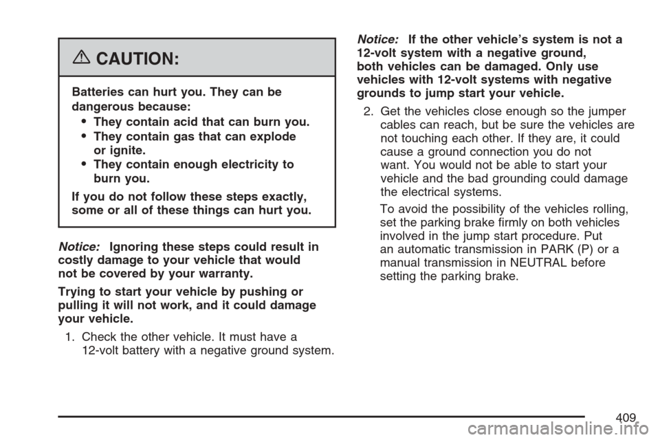 CADILLAC STS V 2007 1.G Owners Manual {CAUTION:
Batteries can hurt you. They can be
dangerous because:
They contain acid that can burn you.
They contain gas that can explode
or ignite.
They contain enough electricity to
burn you.
If yo