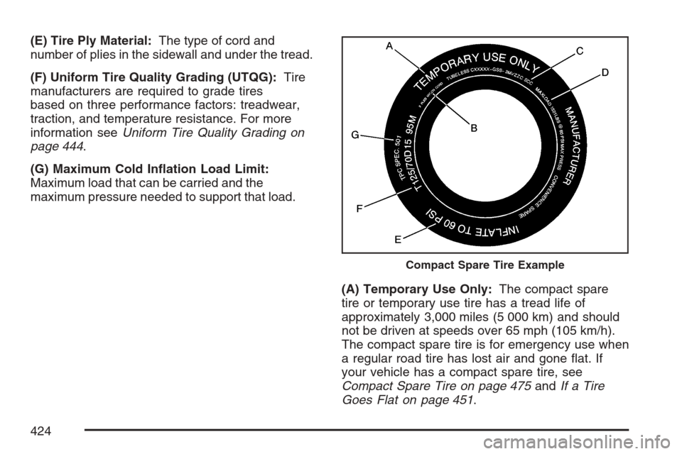 CADILLAC STS V 2007 1.G Owners Manual (E) Tire Ply Material:The type of cord and
number of plies in the sidewall and under the tread.
(F) Uniform Tire Quality Grading (UTQG):Tire
manufacturers are required to grade tires
based on three pe