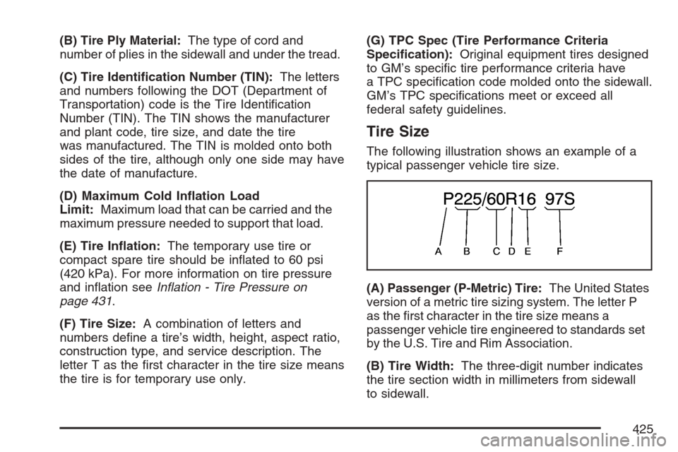 CADILLAC STS V 2007 1.G Owners Manual (B) Tire Ply Material:The type of cord and
number of plies in the sidewall and under the tread.
(C) Tire Identi�cation Number (TIN):The letters
and numbers following the DOT (Department of
Transportat