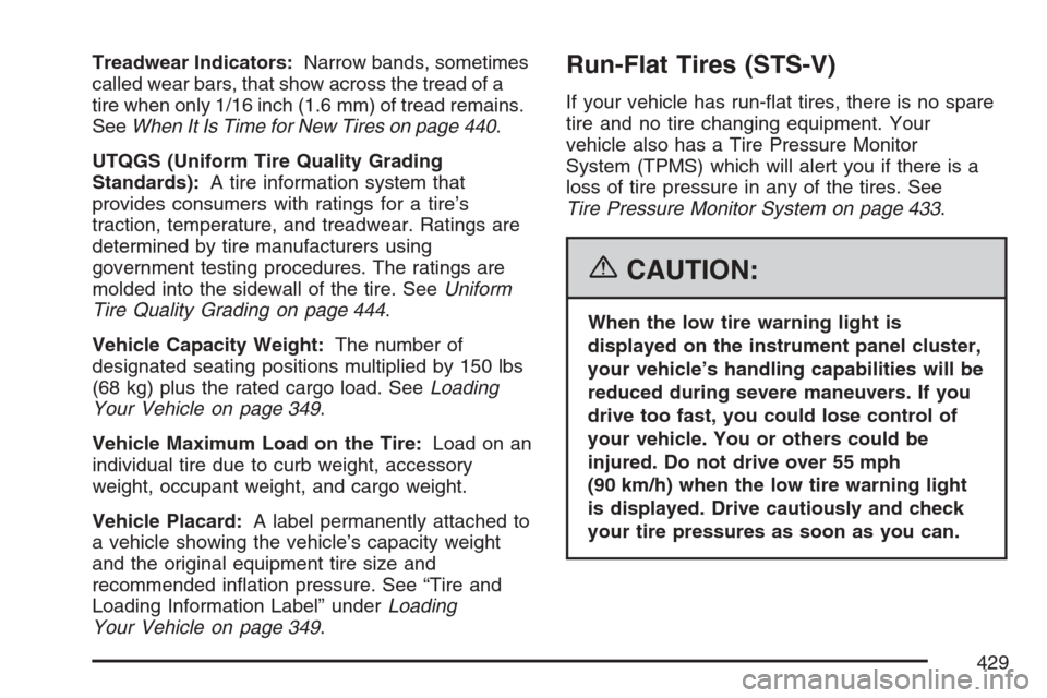 CADILLAC STS V 2007 1.G User Guide Treadwear Indicators:Narrow bands, sometimes
called wear bars, that show across the tread of a
tire when only 1/16 inch (1.6 mm) of tread remains.
SeeWhen It Is Time for New Tires on page 440.
UTQGS (