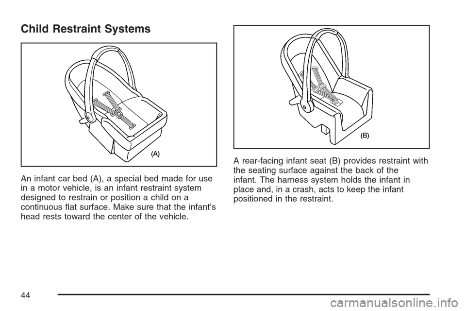 CADILLAC STS V 2007 1.G Service Manual Child Restraint Systems
An infant car bed (A), a special bed made for use
in a motor vehicle, is an infant restraint system
designed to restrain or position a child on a
continuous �at surface. Make s