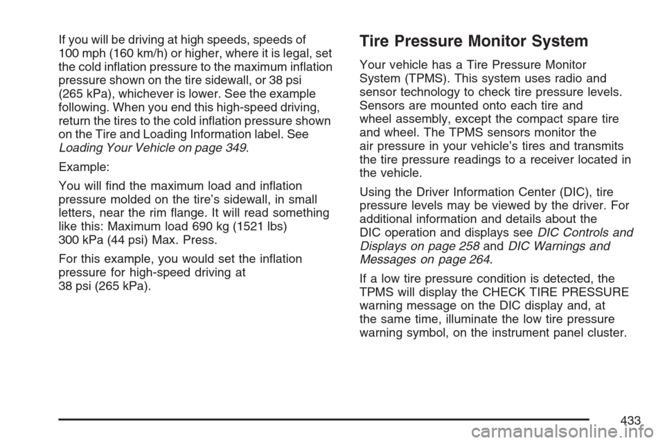 CADILLAC STS V 2007 1.G Owners Manual If you will be driving at high speeds, speeds of
100 mph (160 km/h) or higher, where it is legal, set
the cold in�ation pressure to the maximum in�ation
pressure shown on the tire sidewall, or 38 psi
