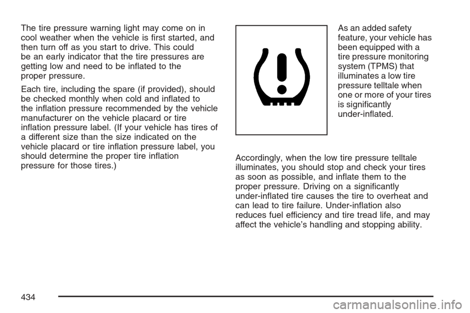 CADILLAC STS V 2007 1.G Owners Manual The tire pressure warning light may come on in
cool weather when the vehicle is �rst started, and
then turn off as you start to drive. This could
be an early indicator that the tire pressures are
gett