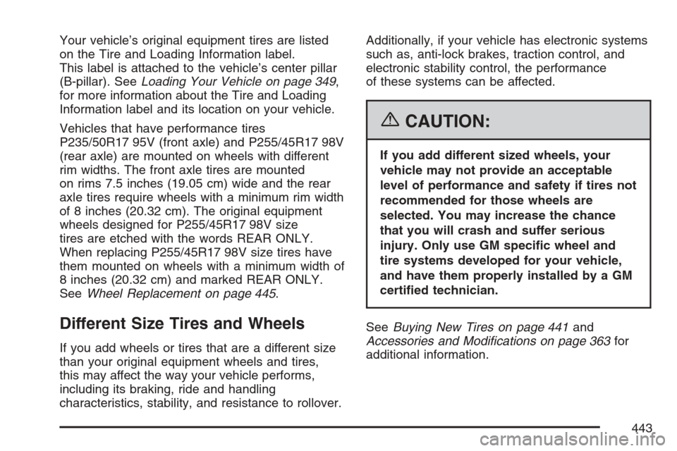 CADILLAC STS V 2007 1.G Owners Manual Your vehicle’s original equipment tires are listed
on the Tire and Loading Information label.
This label is attached to the vehicle’s center pillar
(B-pillar). SeeLoading Your Vehicle on page 349,