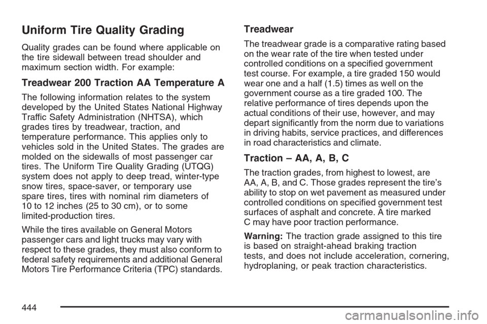 CADILLAC STS V 2007 1.G Owners Manual Uniform Tire Quality Grading
Quality grades can be found where applicable on
the tire sidewall between tread shoulder and
maximum section width. For example:
Treadwear 200 Traction AA Temperature A
Th