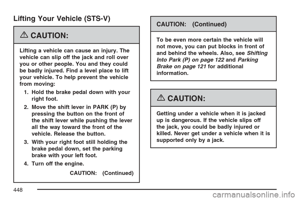 CADILLAC STS V 2007 1.G Service Manual Lifting Your Vehicle (STS-V)
{CAUTION:
Lifting a vehicle can cause an injury. The
vehicle can slip off the jack and roll over
you or other people. You and they could
be badly injured. Find a level pla CADILLAC STS V 2007 1.G Service Manual Lifting Your Vehicle (STS-V)
{CAUTION:
Lifting a vehicle can cause an injury. The
vehicle can slip off the jack and roll over
you or other people. You and they could
be badly injured. Find a level pla