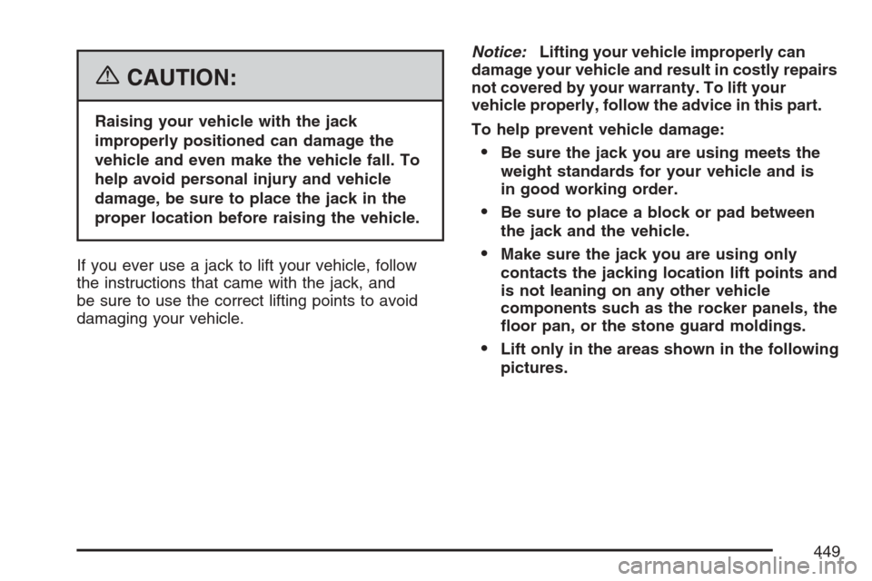 CADILLAC STS V 2007 1.G Owners Manual {CAUTION:
Raising your vehicle with the jack
improperly positioned can damage the
vehicle and even make the vehicle fall. To
help avoid personal injury and vehicle
damage, be sure to place the jack in