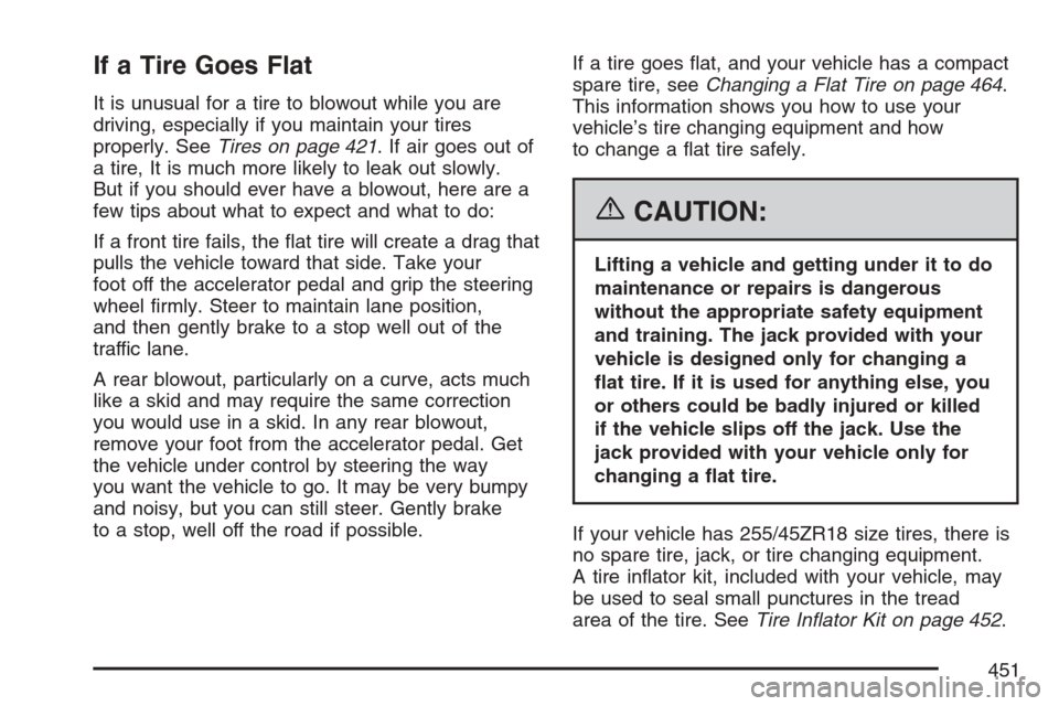 CADILLAC STS V 2007 1.G Owners Manual If a Tire Goes Flat
It is unusual for a tire to blowout while you are
driving, especially if you maintain your tires
properly. SeeTires on page 421. If air goes out of
a tire, It is much more likely t