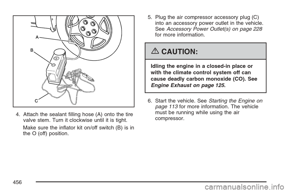 CADILLAC STS V 2007 1.G Owners Manual 4. Attach the sealant �lling hose (A) onto the tire
valve stem. Turn it clockwise until it is tight.
Make sure the in�ator kit on/off switch (B) is in
the O (off) position.5. Plug the air compressor a
