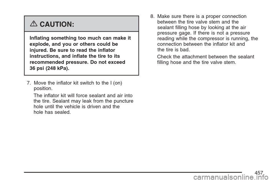 CADILLAC STS V 2007 1.G Owners Manual {CAUTION:
In�ating something too much can make it
explode, and you or others could be
injured. Be sure to read the in�ator
instructions, and in�ate the tire to its
recommended pressure. Do not exceed
