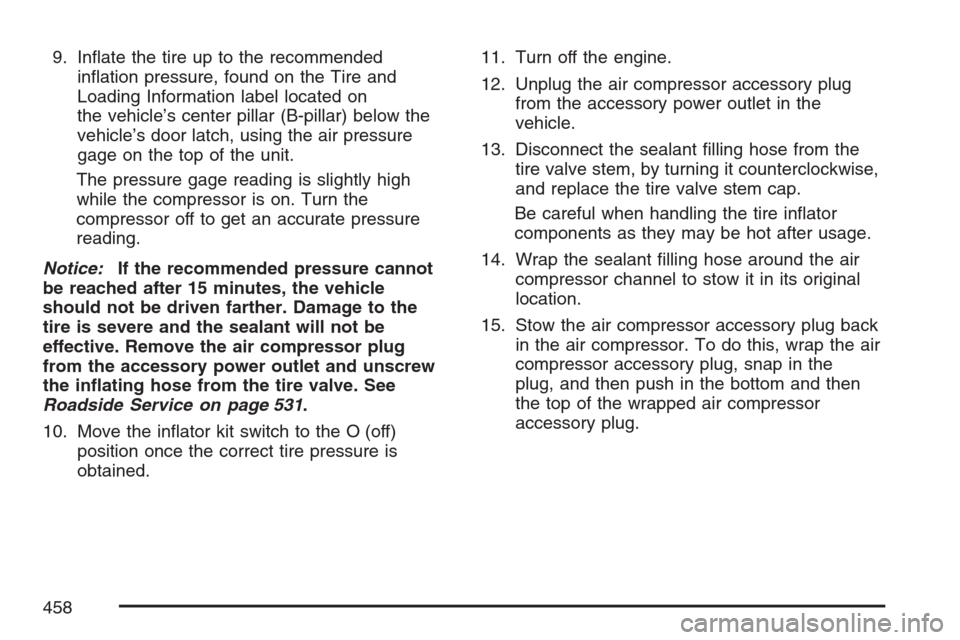 CADILLAC STS V 2007 1.G Service Manual 9. In�ate the tire up to the recommended
in�ation pressure, found on the Tire and
Loading Information label located on
the vehicle’s center pillar (B-pillar) below the
vehicle’s door latch, using 
