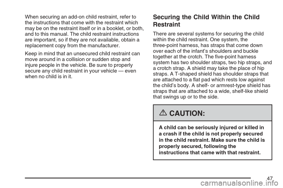 CADILLAC STS V 2007 1.G Service Manual When securing an add-on child restraint, refer to
the instructions that come with the restraint which
may be on the restraint itself or in a booklet, or both,
and to this manual. The child restraint i