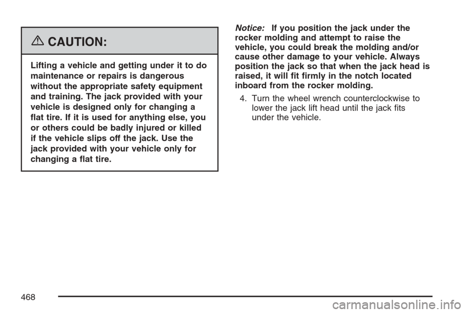 CADILLAC STS V 2007 1.G Owners Manual {CAUTION:
Lifting a vehicle and getting under it to do
maintenance or repairs is dangerous
without the appropriate safety equipment
and training. The jack provided with your
vehicle is designed only f