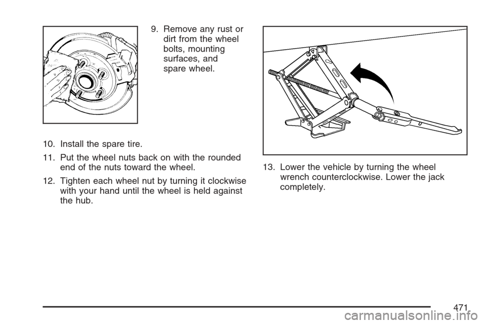 CADILLAC STS V 2007 1.G Owners Manual 9. Remove any rust or
dirt from the wheel
bolts, mounting
surfaces, and
spare wheel.
10. Install the spare tire.
11. Put the wheel nuts back on with the rounded
end of the nuts toward the wheel.
12. T