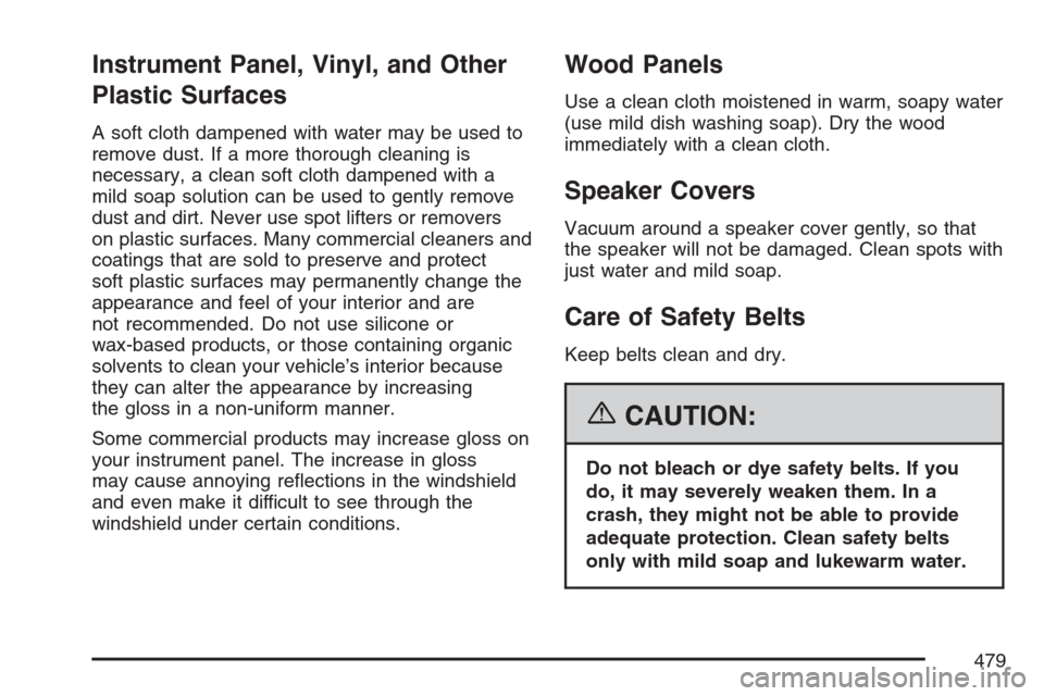 CADILLAC STS V 2007 1.G Owners Manual Instrument Panel, Vinyl, and Other
Plastic Surfaces
A soft cloth dampened with water may be used to
remove dust. If a more thorough cleaning is
necessary, a clean soft cloth dampened with a
mild soap 