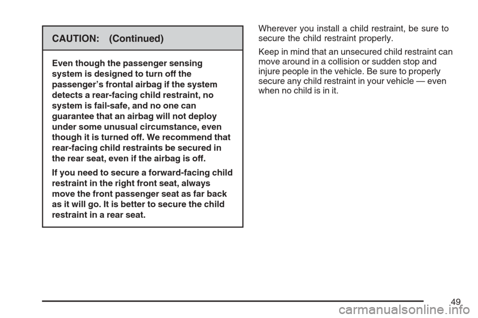 CADILLAC STS V 2007 1.G Service Manual CAUTION: (Continued)
Even though the passenger sensing
system is designed to turn off the
passenger’s frontal airbag if the system
detects a rear-facing child restraint, no
system is fail-safe, and 