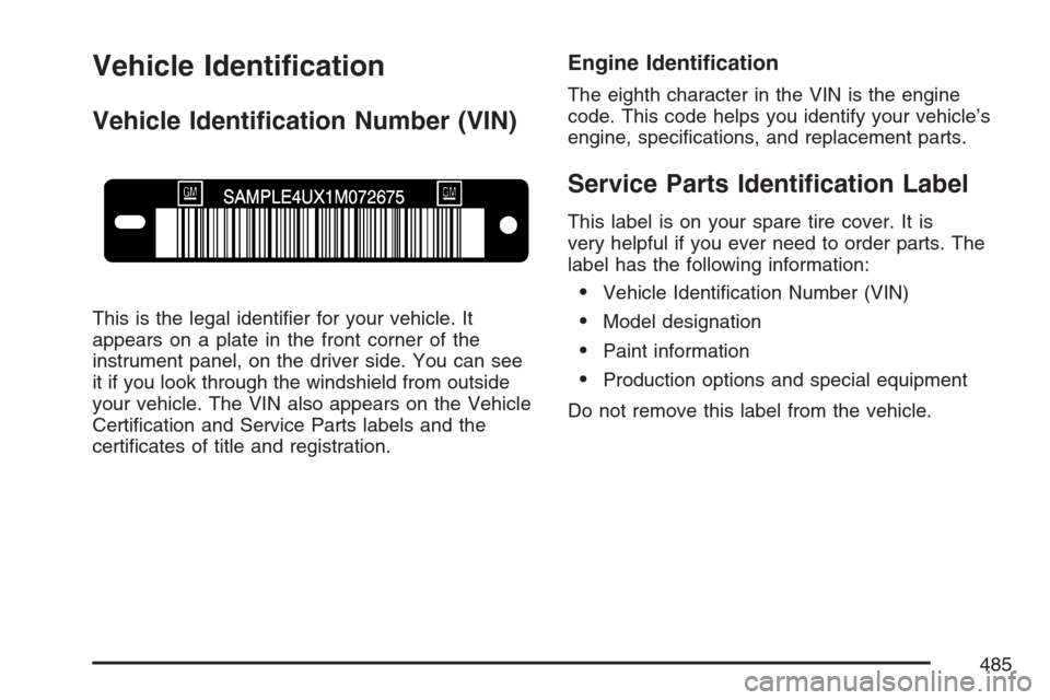 CADILLAC STS V 2007 1.G Owners Manual Vehicle Identi�cation
Vehicle Identi�cation Number (VIN)
This is the legal identi�er for your vehicle. It
appears on a plate in the front corner of the
instrument panel, on the driver side. You can se