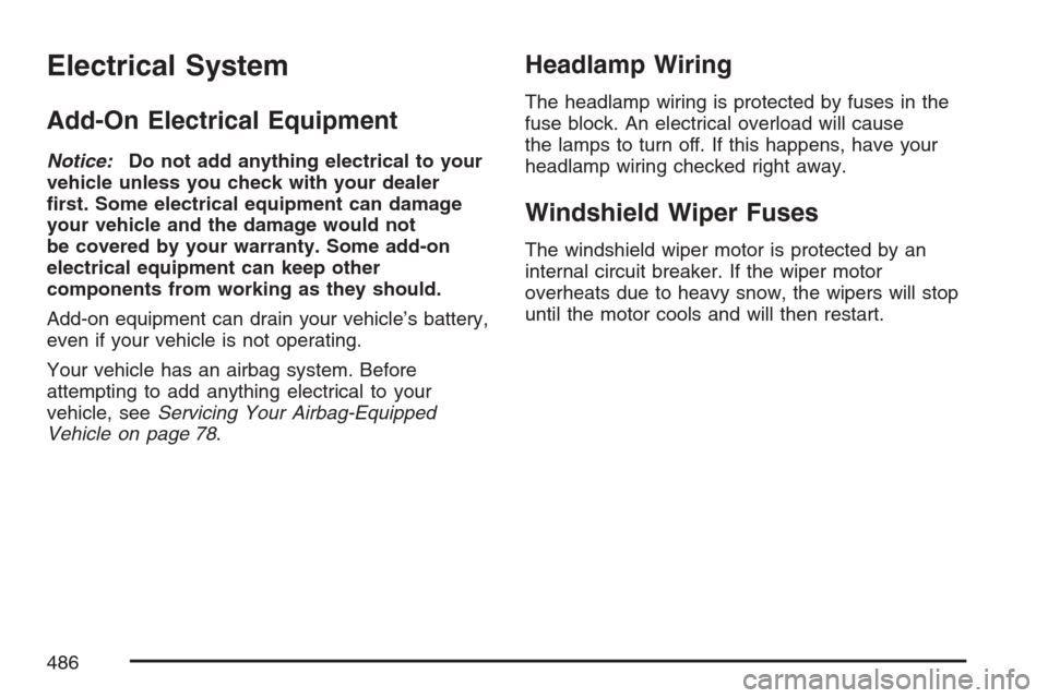 CADILLAC STS V 2007 1.G Service Manual Electrical System
Add-On Electrical Equipment
Notice:Do not add anything electrical to your
vehicle unless you check with your dealer
�rst. Some electrical equipment can damage
your vehicle and the da