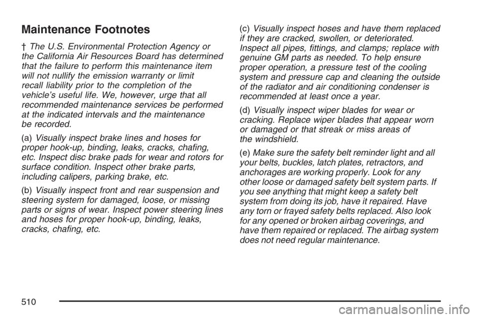 CADILLAC STS V 2007 1.G Owners Manual Maintenance Footnotes
†The U.S. Environmental Protection Agency or
the California Air Resources Board has determined
that the failure to perform this maintenance item
will not nullify the emission w