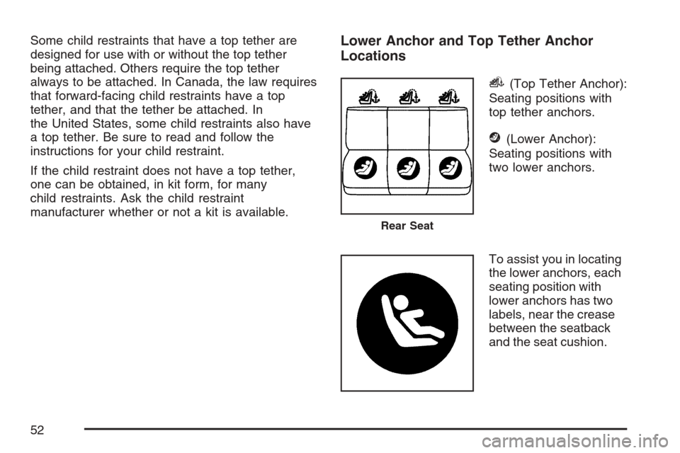 CADILLAC STS V 2007 1.G Workshop Manual Some child restraints that have a top tether are
designed for use with or without the top tether
being attached. Others require the top tether
always to be attached. In Canada, the law requires
that f