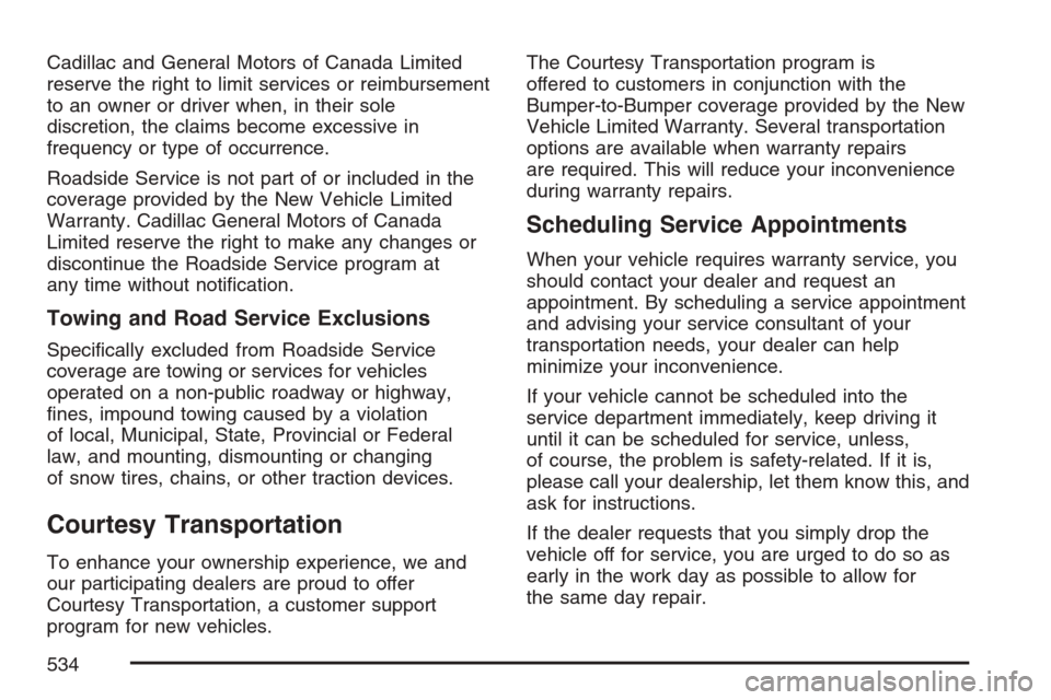 CADILLAC STS V 2007 1.G Owners Manual Cadillac and General Motors of Canada Limited
reserve the right to limit services or reimbursement
to an owner or driver when, in their sole
discretion, the claims become excessive in
frequency or typ