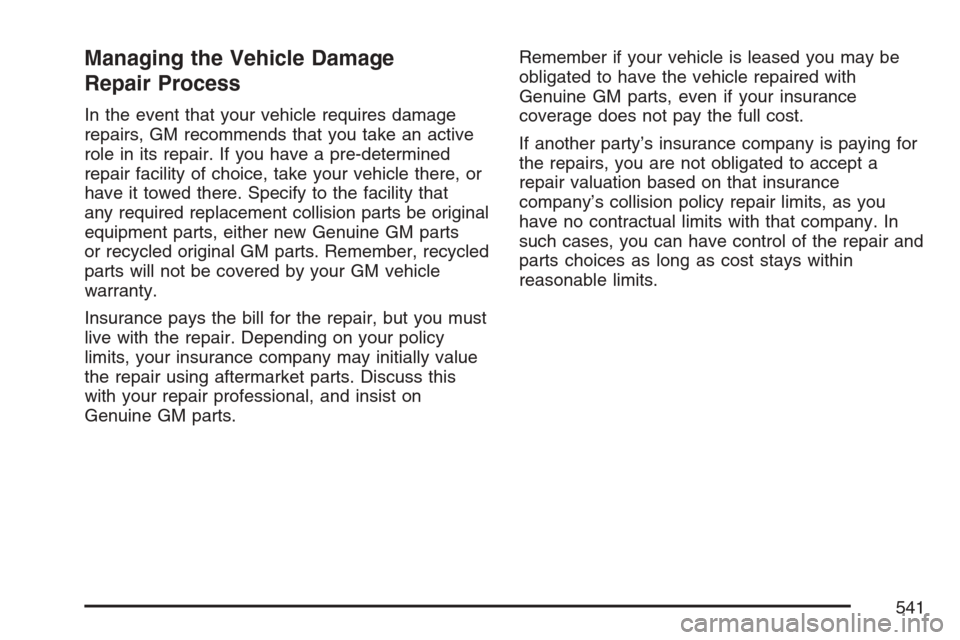 CADILLAC STS V 2007 1.G Owners Manual Managing the Vehicle Damage
Repair Process
In the event that your vehicle requires damage
repairs, GM recommends that you take an active
role in its repair. If you have a pre-determined
repair facilit
