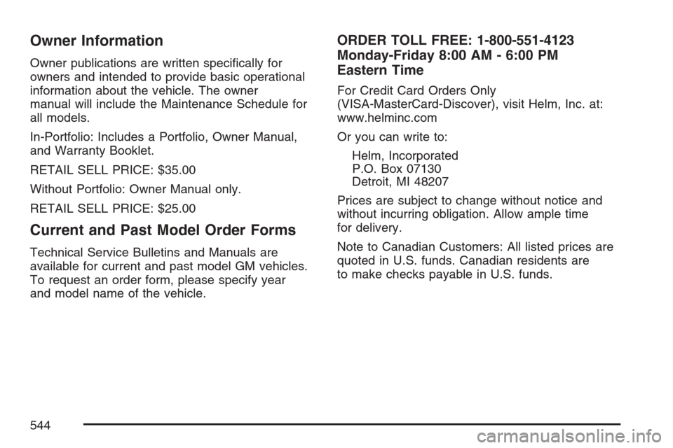 CADILLAC STS V 2007 1.G User Guide Owner Information
Owner publications are written speci�cally for
owners and intended to provide basic operational
information about the vehicle. The owner
manual will include the Maintenance Schedule 