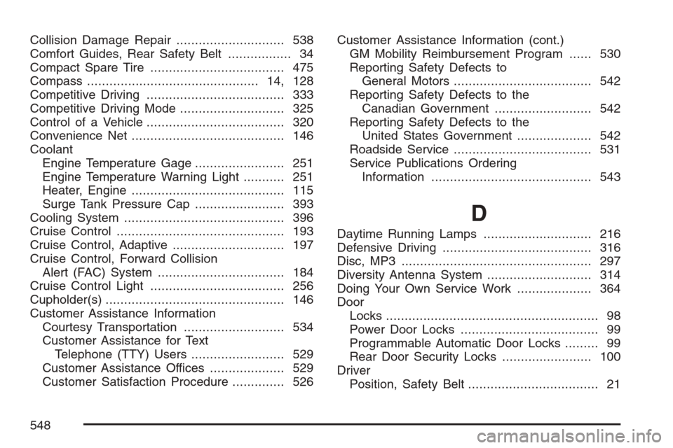 CADILLAC STS V 2007 1.G Service Manual Collision Damage Repair............................. 538
Comfort Guides, Rear Safety Belt................. 34
Compact Spare Tire.................................... 475
Compass........................